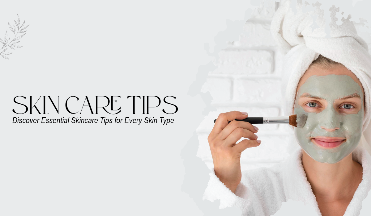 Discover Essential Skincare Tips for Every Skin Type